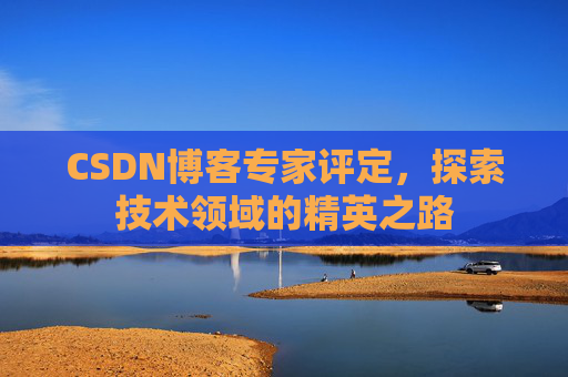 CSDN博客专家评定，探索技术领域的精英之路