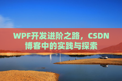 WPF开发进阶之路,CSDN博客中的实践与探索